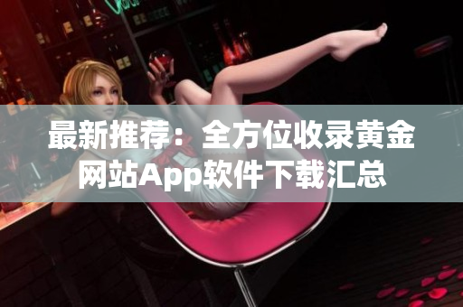 最新推荐：全方位收录黄金网站App软件下载汇总
