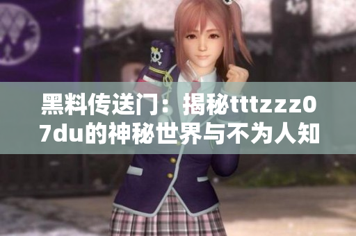 黑料传送门：揭秘tttzzz07du的神秘世界与不为人知的秘密