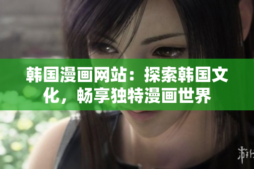 韩国漫画网站：探索韩国文化，畅享独特漫画世界