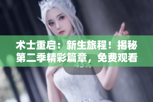 术士重启：新生旅程！揭秘第二季精彩篇章，免费观看！