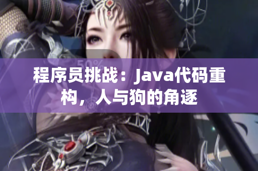 程序员挑战：Java代码重构，人与狗的角逐