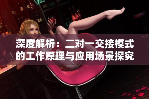 深度解析：二对一交接模式的工作原理与应用场景探究