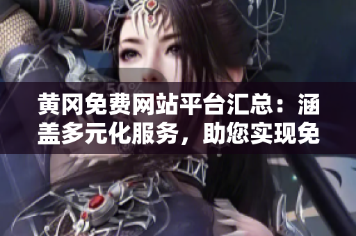 黄冈免费网站平台汇总：涵盖多元化服务，助您实现免费建站