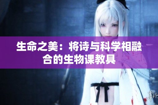生命之美：将诗与科学相融合的生物课教具