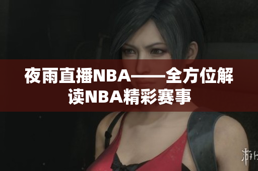 夜雨直播NBA——全方位解读NBA精彩赛事