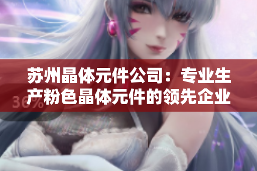 苏州晶体元件公司：专业生产粉色晶体元件的领先企业