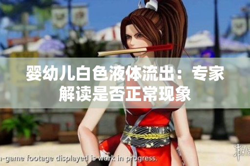 婴幼儿白色液体流出：专家解读是否正常现象