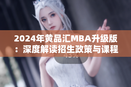 2024年黄品汇MBA升级版：深度解读招生政策与课程升级