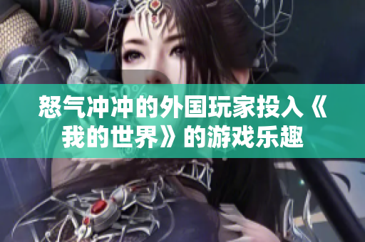 怒气冲冲的外国玩家投入《我的世界》的游戏乐趣
