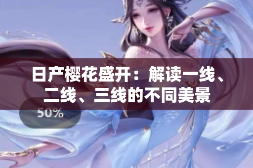 日产樱花盛开：解读一线、二线、三线的不同美景