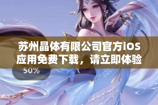 苏州晶体有限公司官方iOS应用免费下载，请立即体验最新版本手机应用程序