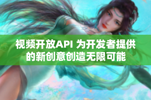视频开放API 为开发者提供的新创意创造无限可能