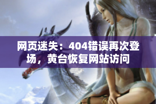 网页迷失：404错误再次登场，黄台恢复网站访问