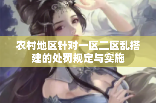 农村地区针对一区二区乱搭建的处罚规定与实施