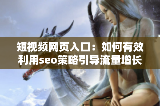 短视频网页入口：如何有效利用seo策略引导流量增长