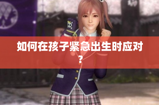 如何在孩子紧急出生时应对？