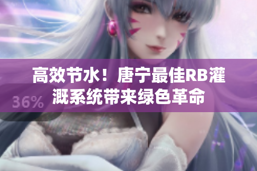 高效节水！唐宁最佳RB灌溉系统带来绿色革命