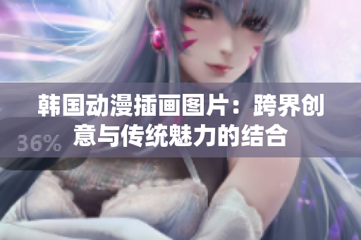 韩国动漫插画图片：跨界创意与传统魅力的结合