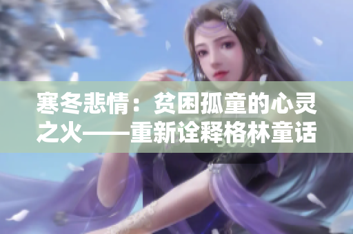寒冬悲情：贫困孤童的心灵之火——重新诠释格林童话中《卖火柴的小男孩》