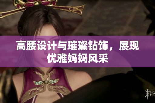 高腰设计与璀璨钻饰，展现优雅妈妈风采