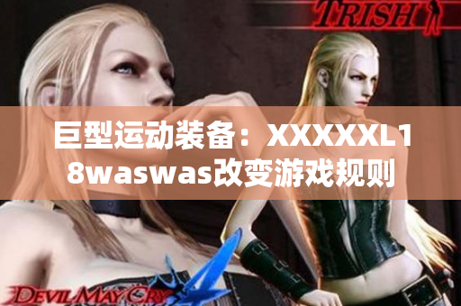 巨型运动装备：XXXXXL18waswas改变游戏规则
