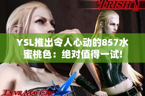 YSL推出令人心动的857水蜜桃色：绝对值得一试!
