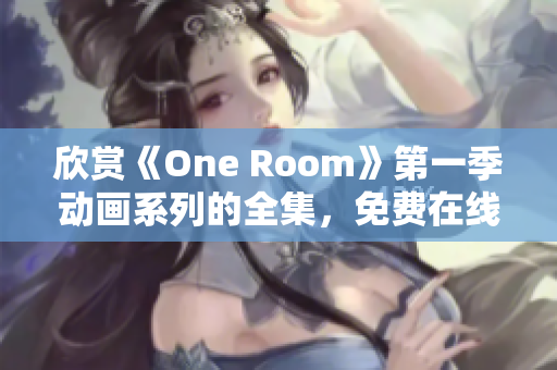 欣赏《One Room》第一季动画系列的全集，免费在线观看
