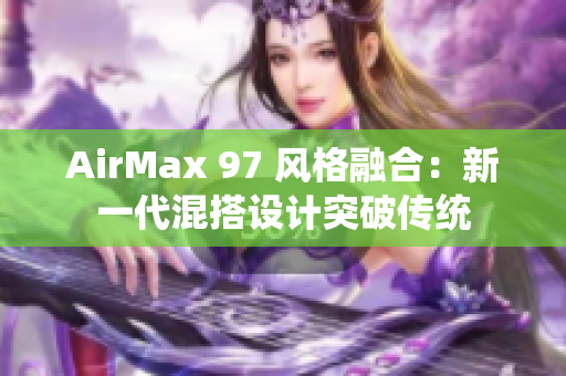 AirMax 97 风格融合：新一代混搭设计突破传统
