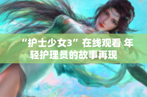 “护士少女3”在线观看 年轻护理员的故事再现