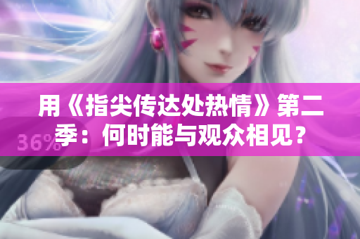 用《指尖传达处热情》第二季：何时能与观众相见？