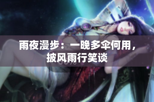 雨夜漫步：一晚多伞何用，披风雨行笑谈