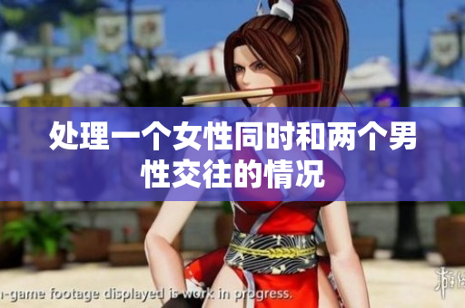 处理一个女性同时和两个男性交往的情况