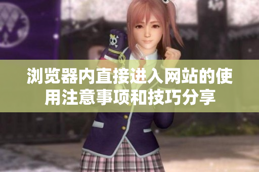 浏览器内直接进入网站的使用注意事项和技巧分享