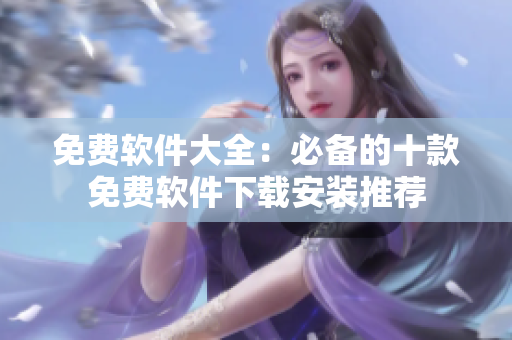 免费软件大全：必备的十款免费软件下载安装推荐