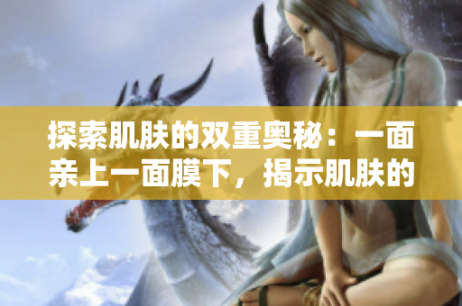 探索肌肤的双重奥秘：一面亲上一面膜下，揭示肌肤的神秘面纱