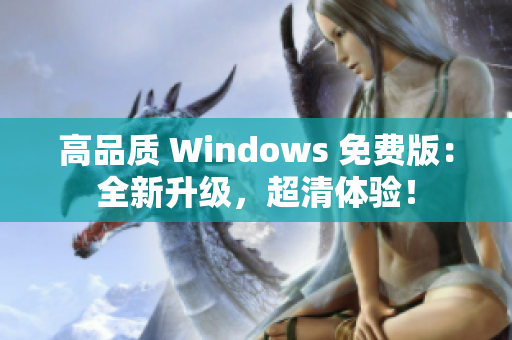 高品质 Windows 免费版：全新升级，超清体验！