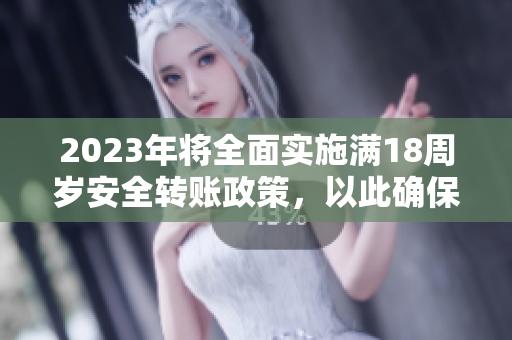 2023年将全面实施满18周岁安全转账政策，以此确保大象的重要保护工作