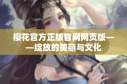 樱花官方正版官网网页版——绽放的美丽与文化