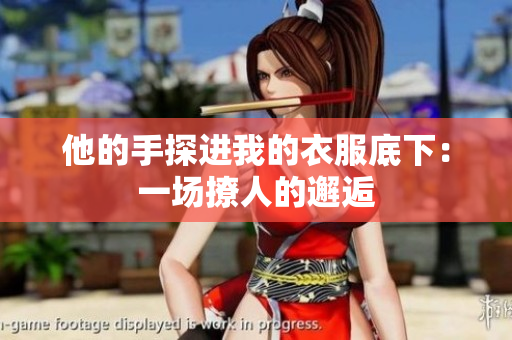 他的手探进我的衣服底下：一场撩人的邂逅