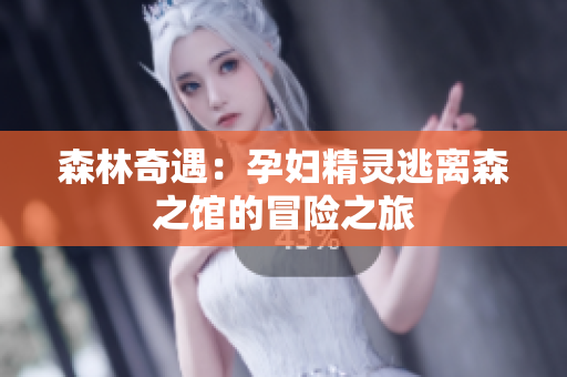 森林奇遇：孕妇精灵逃离森之馆的冒险之旅