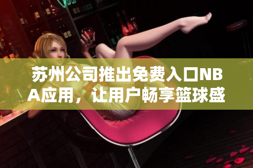 苏州公司推出免费入口NBA应用，让用户畅享篮球盛宴