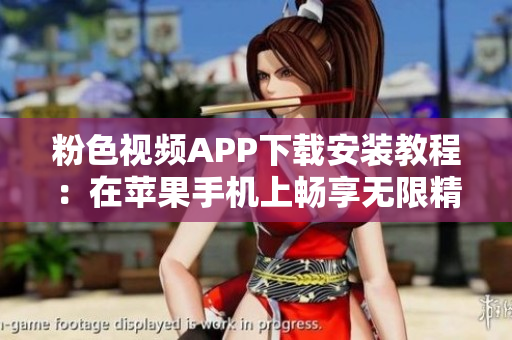 粉色视频APP下载安装教程：在苹果手机上畅享无限精彩内容