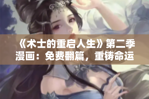 《术士的重启人生》第二季漫画：免费翻篇，重铸命运