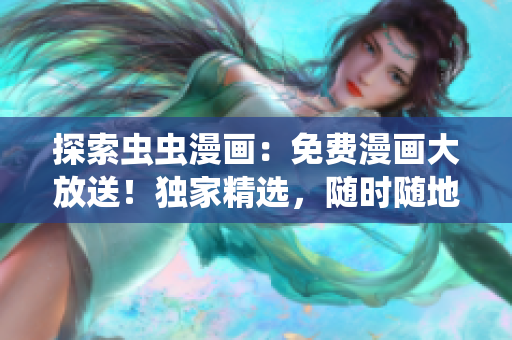 探索虫虫漫画：免费漫画大放送！独家精选，随时随地畅读！