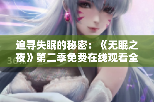 追寻失眠的秘密：《无眠之夜》第二季免费在线观看全解析，不容错过的动漫续章