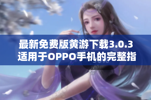 最新免费版黄游下载3.0.3 适用于OPPO手机的完整指南