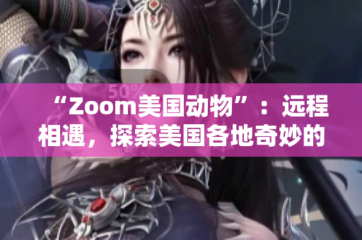 “Zoom美国动物”：远程相遇，探索美国各地奇妙的野生生物