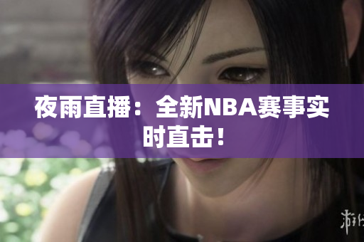 夜雨直播：全新NBA赛事实时直击！