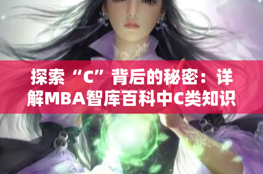探索“C”背后的秘密：详解MBA智库百科中C类知识的深度内涵