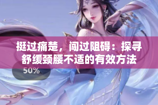 挺过痛楚，闯过阻碍：探寻舒缓颈腰不适的有效方法